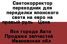 Светокорректор-переходник для переделки японского света на евро на правый руль › Цена ­ 800 - Все города Авто » Продажа запчастей   . Ивановская обл.,Иваново г.